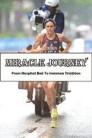 Miracle Journey_ From Hospital Bed To Ironman Triathlon: Inspirational Book B08RRFXN9L Book Cover