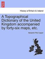 A Topographical Dictionary of the United Kingdom ... accompanied by forty-six maps, etc. 1241313458 Book Cover