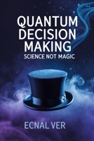Quantum Decision Making - Science, Not Magic: How Modern Science Reshapes the Field of All Possibilities (Quantum Potential Series) B0F9VDMPQY Book Cover