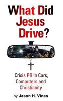 What Did Jesus Drive?: Crisis PR in Cars, Computers and Christianity 1502537508 Book Cover