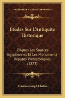 Études Sur L'antiquité Historique D'après Les Sources Egyptiennes Et Les Monuments Réputés Préhistoriques 1146719612 Book Cover