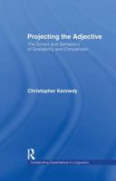 Projecting the Adjective: The Syntax and Semantics of Gradability and Comparison 1138983934 Book Cover