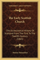 The Early Scottish Church: The Ecclesiastical History of Scotland from the First to the Twelfth Century 1021346225 Book Cover