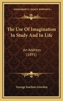 The Use Of Imagination In Study And In Life: An Address 1120042062 Book Cover