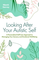 Looking After Your Autistic Self: A Personalised Self-Care Approach to Managing Your Sensory and Emotional Well-Being 1839975601 Book Cover