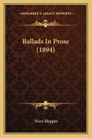 Ballads In Prose 116458393X Book Cover