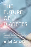 THE FUTURE OF DIABETES: "Pioneering Hope: Exploring Breakthroughs, Technologies, and Global Efforts Shaping the Future of Diabetes Management" B0F9LM245J Book Cover