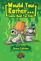Would You Rather Game Book for Kids (Gross Edition) : 200+ Totally Gross, Disgusting, Crazy and Hilarious Scenarios The Whole Family Will Love! 1953884121 Book Cover