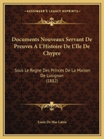 Documents Nouveaux Servant De Preuves A L'Histoire De L'Ile De Chypre: Sous Le Regne Des Princes De La Maison De Lusignan (1882) 1168431743 Book Cover