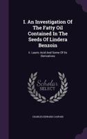 I. An Investigation of the Fatty Oil Contained in the Seeds of Lindera Benzoin. II. Lauric Acid and Some of Its Derivatives 1174958626 Book Cover
