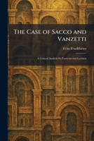 The Case of Sacco and Vanzetti: A Critical Analysis for Lawyers and Laymen 1025536835 Book Cover