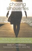 Chasing Silhouettes: How to Help a Loved One Battling an Eating Disorder 0984009558 Book Cover