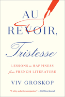 Au Revoir, Tristesse: Lessons in Happiness from French Literature 1419747886 Book Cover