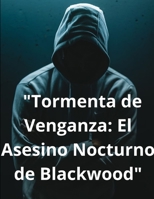 "Tormenta de Venganza: El Asesino Nocturno de Blackwood" (Spanish Edition) B0CJ45P39J Book Cover
