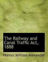 The Railway and Canal Traffic Act, 1888 1240154437 Book Cover