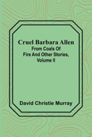 Cruel Barbara Allen: From Coals Of Fire And Other Stories, Volume II. (of III.) 1514384035 Book Cover