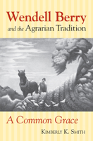 Wendell Berry and the Agrarian Tradition: A Common Grace 0700619690 Book Cover