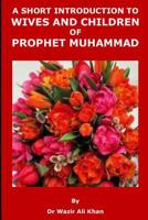 A Short Introduction to Wives and Children of Prophet Muhammad 1729047351 Book Cover