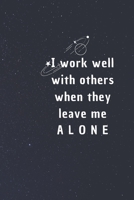 I work well with others when they leave me alone: 6*9 Blank Lined Notebook With Contact Infos 100 Pages. Funny Gift for Women and Men/Notebook Quotes/ Notebook lined paper/ Notebook hardcover 1678687340 Book Cover