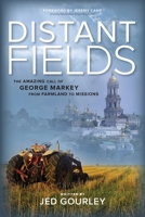 Distant Fields: The Amazing Call of George Markey from Farmland to Missions 0990528707 Book Cover