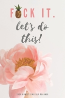2020 Monthly/Weekly Planner; Fuck It. Let's Do This!: 1 Year, January to December, USD/CDN Schedule and Appointment Organizer for Goal Setting and Reflection with a Flower Design 167731740X Book Cover