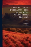 Giacomo Dina E L'opera Sua Nelle Vicende Del Risorgimento Italiano, Volume 1 114757894X Book Cover