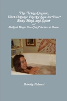 The Trans-Cosmic, Ultra-Organic Energy Spa For Your Body, Mind, And Spirit: Or Bathtub Magic You Can Practice At Home 1105603296 Book Cover