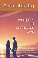 Whispers of unfinished love: "A Journey of Heartbreak, Healing, and Rediscovery" B0DTJBGV12 Book Cover