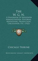 The W.G.N.: A Handbook of Newspaper Administration, Editorial, Advertising, Production, Circulation 1113177675 Book Cover