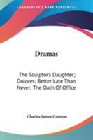 Dramas: The Sculptor's Daughter; Dolores; Better Late Than Never; The Oath Of Office 0548485712 Book Cover