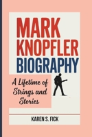 MARK KNOPFLER BIOGRAPHY: A Lifetime of Strings and Stories B0DXQ9MZXC Book Cover