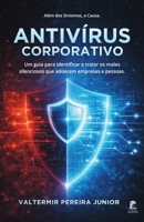 Antivírus Corporativo: Um guia para identificar e tratar os males silenciosos que adoecem empresas e pessoas (Portuguese Edition) 6502118801 Book Cover
