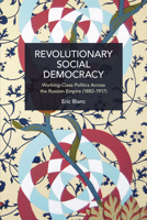 Revolutionary Social Democracy: Working-Class Politics Across the Russian Empire (1882-1917) 1642597643 Book Cover