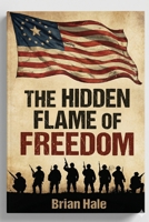 The Hidden Flame of Freedom: A Story of Truth, Faith, and the Rebirth of America B0FWXXL9BC Book Cover