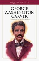 George Washington Carver: Inventor and Naturalist (Heroes of the Faith) 1577483650 Book Cover