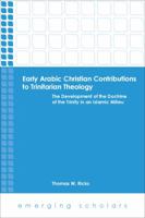 Early Arabic Christian Contributions to Trinitarian Theology the Development of the Doctrine of the Trinity in an Islamic Milieu 080069998X Book Cover