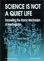 Science Is Not a Quiet Life: Unravelling the Atomic Mechanism of Haemoglobin 9810227744 Book Cover