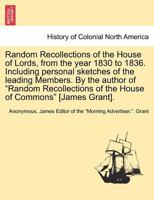 Random Recollections of the House of Lords, from the Year 1830 to 1836: Including Personal Sketches of the Leading Members 1163089222 Book Cover