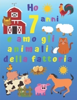 Ho 7 anni e amo gli animali della fattoria: Ho 7 anni e adoro gli animali della fattoria. I libri da colorare sono fantastici per l'apprendimento dei ... bonus alla fine del libro! (Italian Edition) 1670904814 Book Cover