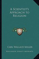 A Scientist's Approach to Religion 1417983604 Book Cover