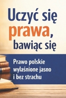 Uczyc sie prawa bawiac sie: Prawo polskie wyjasnione jasno i bez strachu (Polish Edition) B0GM6QGMG9 Book Cover