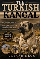 THE TURKISH KANGAL: The Ultimate Guide to the Turkish Lion: History, Standards, and the Preservation of an Ancient Guardian Breed. B0H56BPGJ8 Book Cover