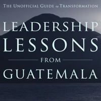 Leadership Lessons from Guatemala: The Unofficial Guide to Transformation 061586077X Book Cover