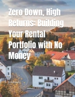 Zero Down, High Returns: Building Your Rental Portfolio with No Money B0DWN6GRJX Book Cover
