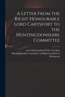 A Letter From the Right Honourable Lord Carysfort to the Huntingdonshire Committee 1179005368 Book Cover