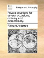 Private devotions for several occasions, ordinary and extraordinary. 1140902857 Book Cover