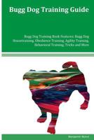 Bugg Dog Training Guide Bugg Dog Training Book Features: Bugg Dog Housetraining, Obedience Training, Agility Training, Behavioral Training, Tricks and More 1534953329 Book Cover