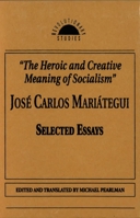 The Heroic and Creative Meaning of Socialism: Selected Essays of Jose Carlos Mariategui (Revolutionary Studies (Paperback)) 1573924512 Book Cover