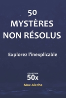 50 mystères non résolus: Explorez l'inexpliqué (50x) (French Edition) B0FP5H4N3T Book Cover