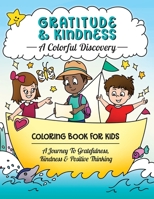 Gratitude & Kindness: A Colorful Discovery: Coloring Book For Kids: A Journey To Gratefulness, Kindness & Positive Thinking B08P1H4NM1 Book Cover